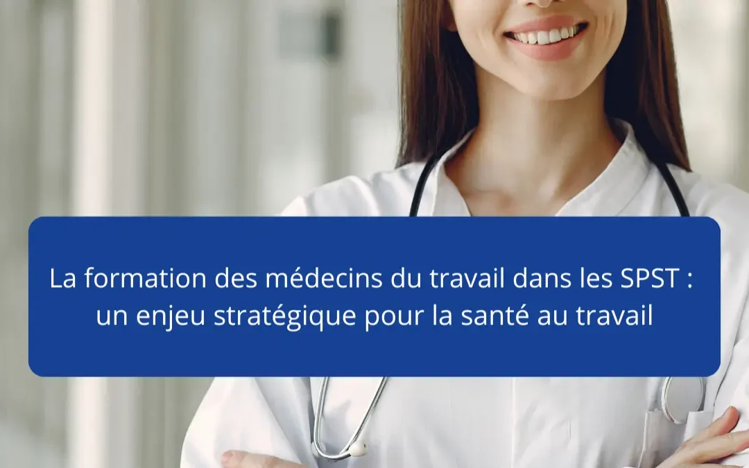 La formation des médecins du travail dans les SPST : un enjeu stratégique pour la santé au travail