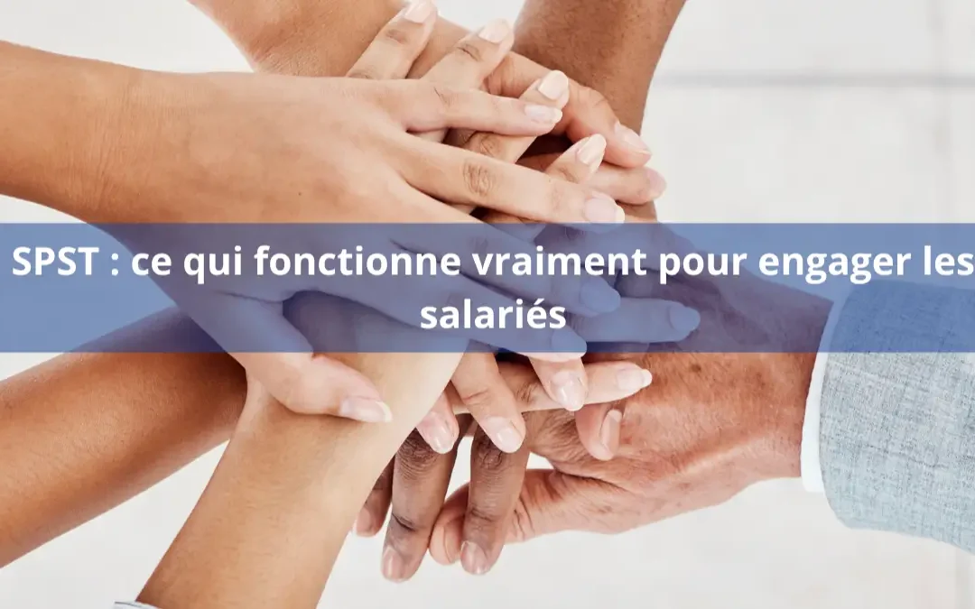 SPST : ce qui fonctionne vraiment pour engager les salariés autour de la santé au travail